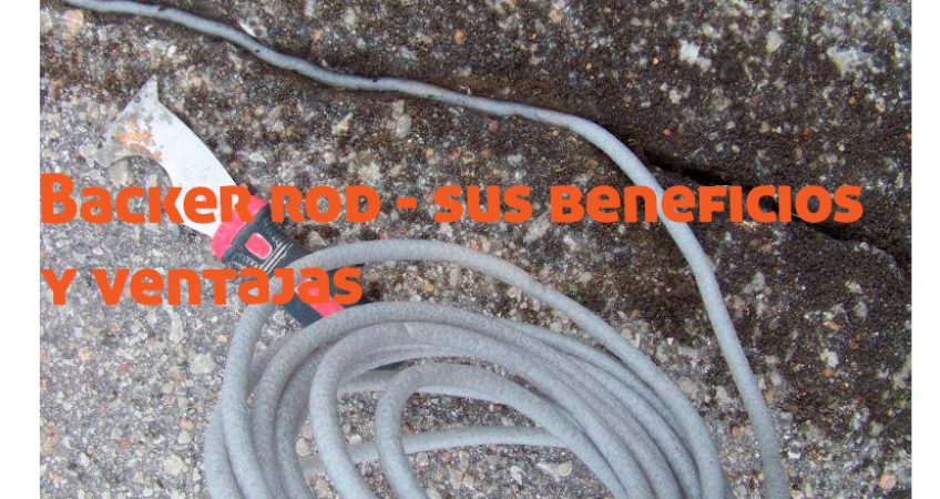 Backer rod – sus beneficios y ventajas