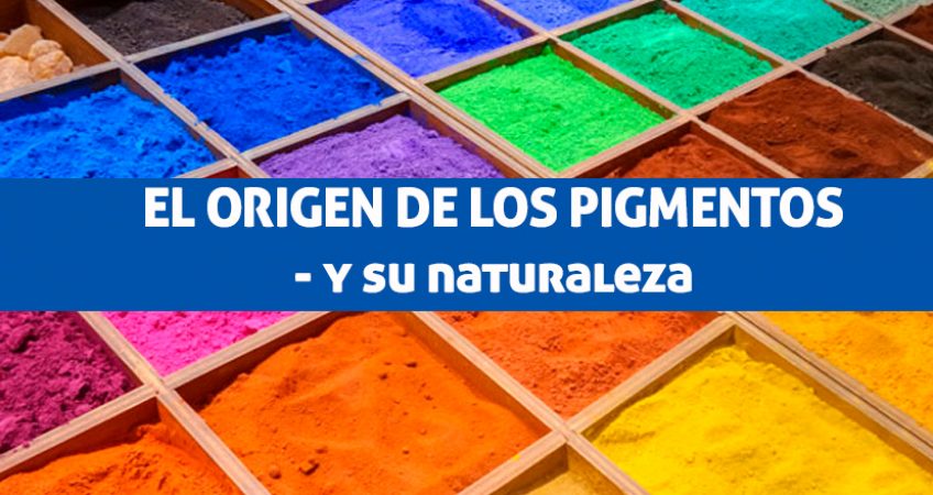 EL ORIGEN DE LOS PIGMENTOS – y su naturaleza