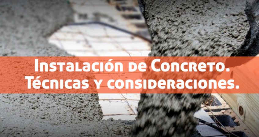 Instalación de Concreto. Técnicas y consideraciones.