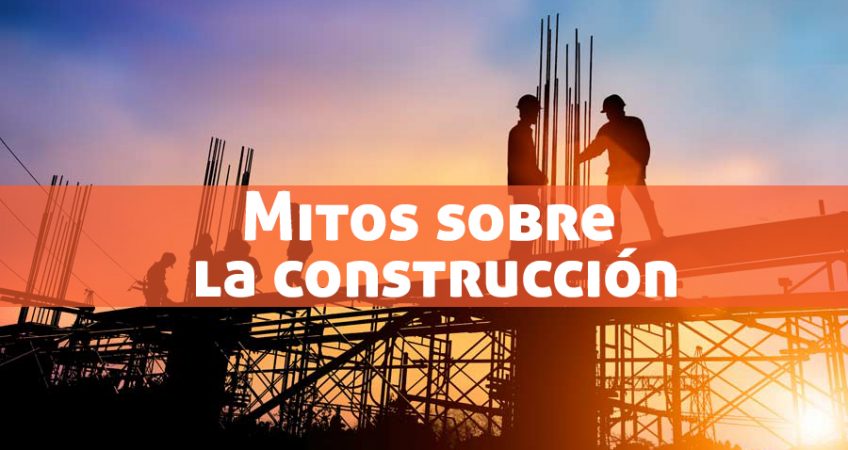 Mitos sobre la construcción