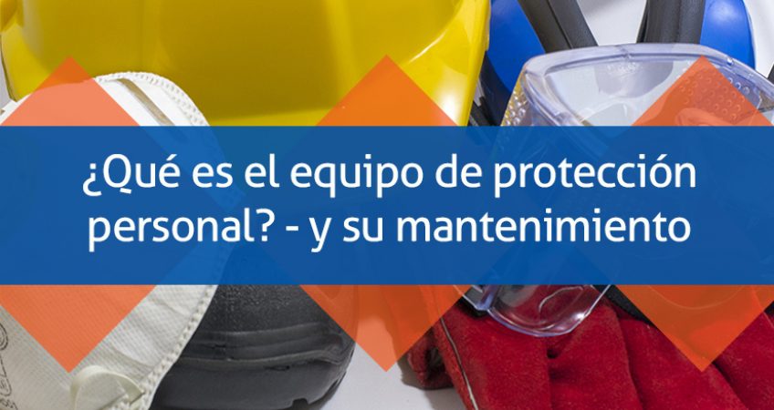 ¿Qué es el equipo de protección personal? – y su mantenimiento