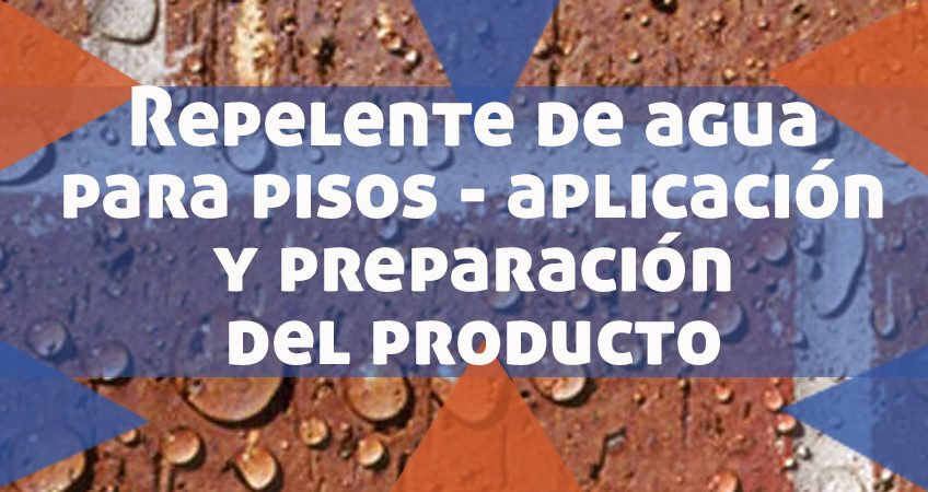 Repelente de agua para pisos – aplicación y preparación del producto