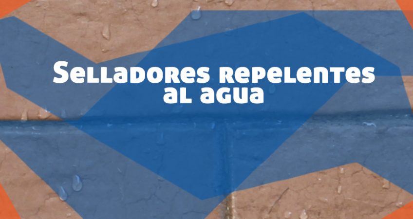 Selladores repelentes al agua – Principales usos y tipos